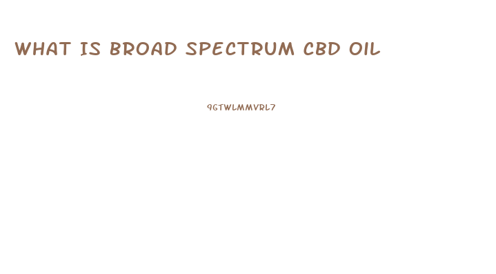 What Is Broad Spectrum Cbd Oil