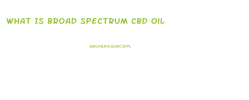 What Is Broad Spectrum Cbd Oil