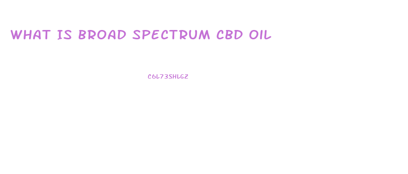 What Is Broad Spectrum Cbd Oil