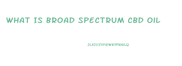 What Is Broad Spectrum Cbd Oil