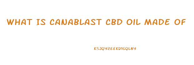 What Is Canablast Cbd Oil Made Of