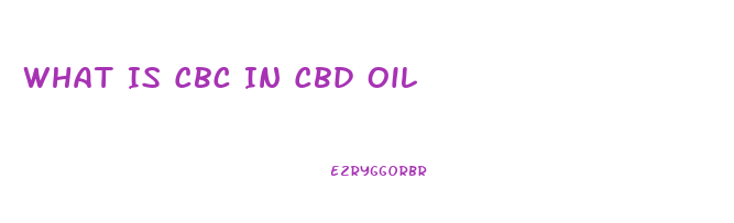 What Is Cbc In Cbd Oil