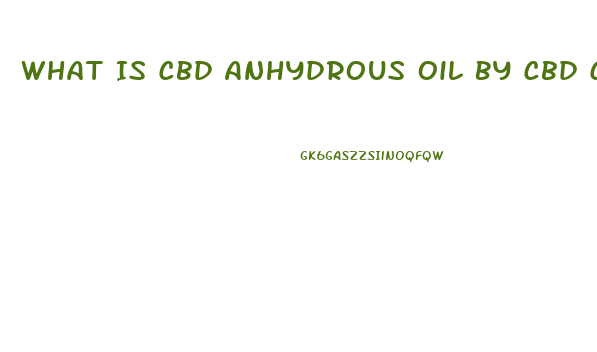 What Is Cbd Anhydrous Oil By Cbd Cosmo