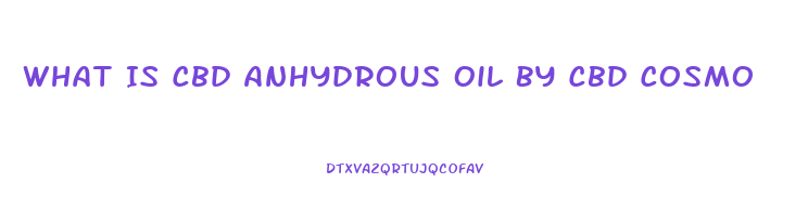 What Is Cbd Anhydrous Oil By Cbd Cosmo