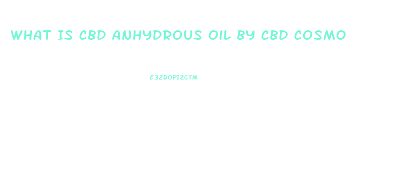 What Is Cbd Anhydrous Oil By Cbd Cosmo