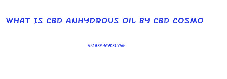 What Is Cbd Anhydrous Oil By Cbd Cosmo