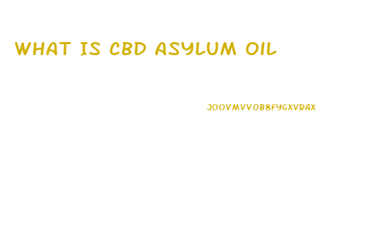 What Is Cbd Asylum Oil