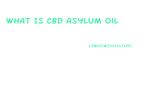 What Is Cbd Asylum Oil