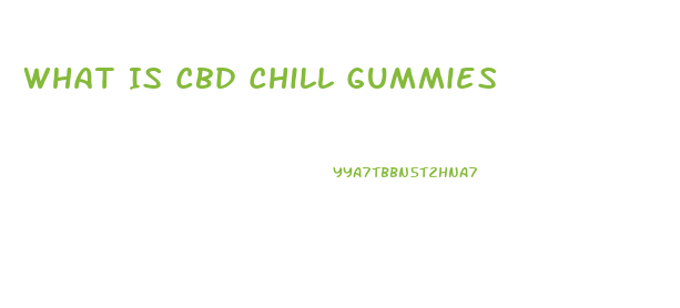 What Is Cbd Chill Gummies