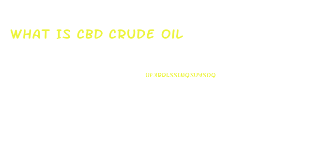 What Is Cbd Crude Oil
