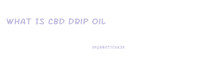 What Is Cbd Drip Oil