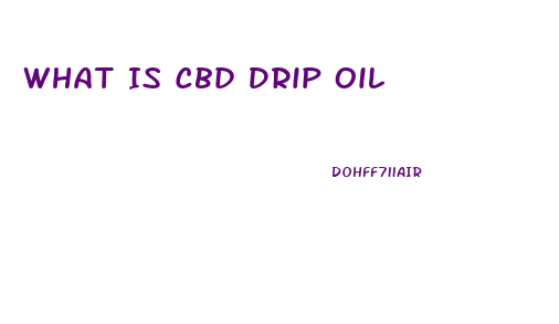 What Is Cbd Drip Oil