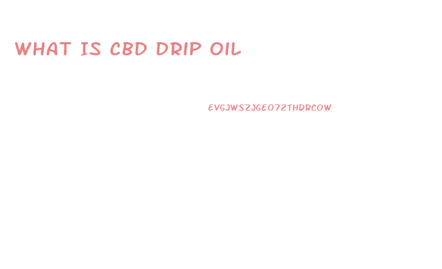 What Is Cbd Drip Oil