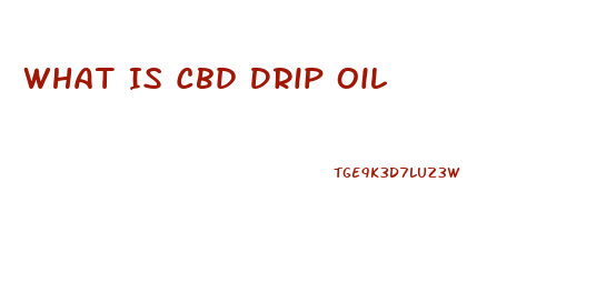 What Is Cbd Drip Oil