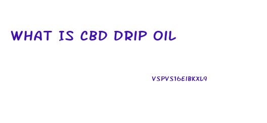 What Is Cbd Drip Oil