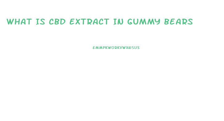 What Is Cbd Extract In Gummy Bears