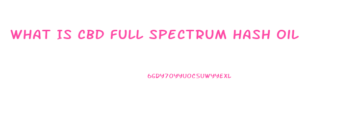 What Is Cbd Full Spectrum Hash Oil