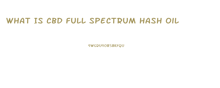 What Is Cbd Full Spectrum Hash Oil