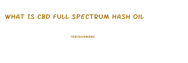 What Is Cbd Full Spectrum Hash Oil