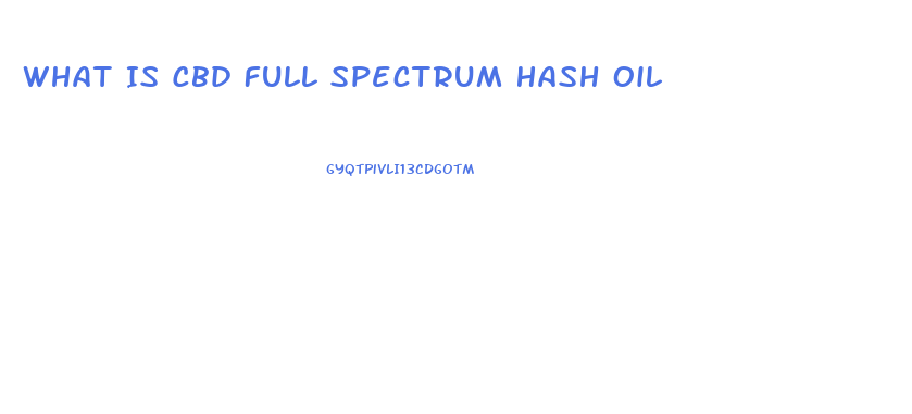 What Is Cbd Full Spectrum Hash Oil