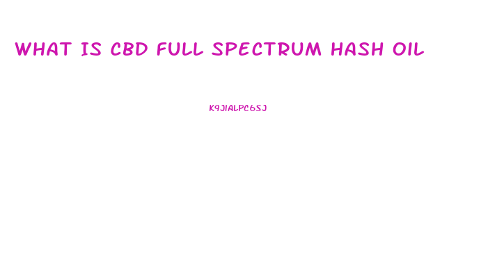 What Is Cbd Full Spectrum Hash Oil