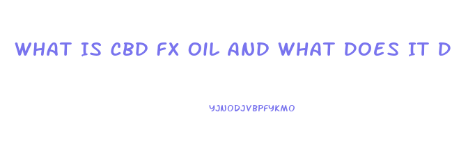 What Is Cbd Fx Oil And What Does It Do