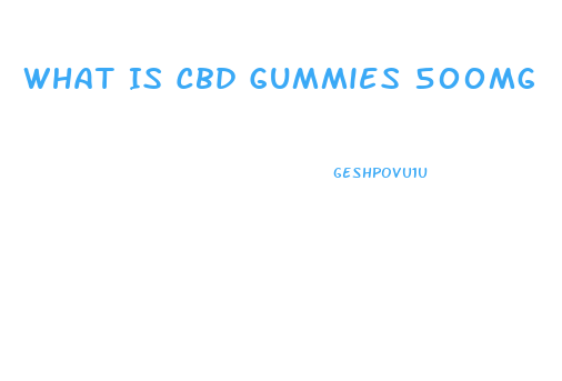 What Is Cbd Gummies 500mg
