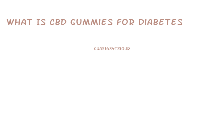 What Is Cbd Gummies For Diabetes