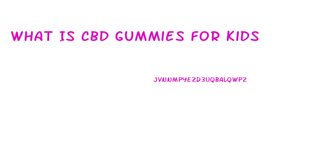 What Is Cbd Gummies For Kids