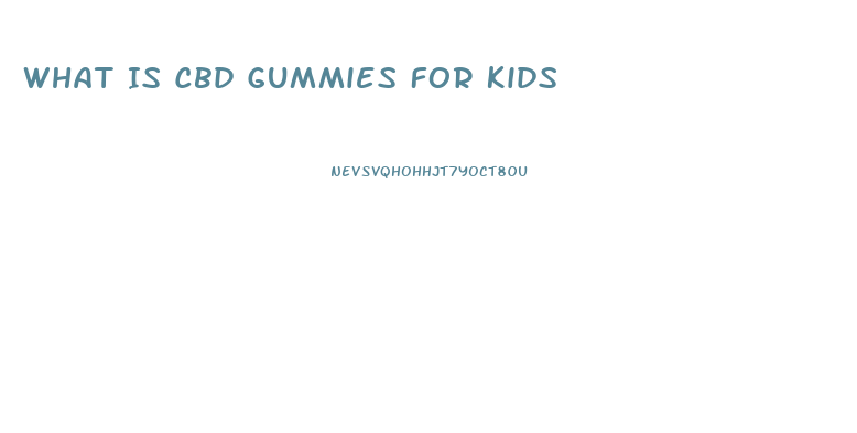 What Is Cbd Gummies For Kids