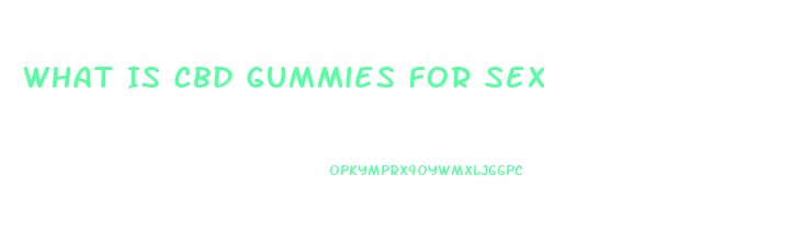 What Is Cbd Gummies For Sex