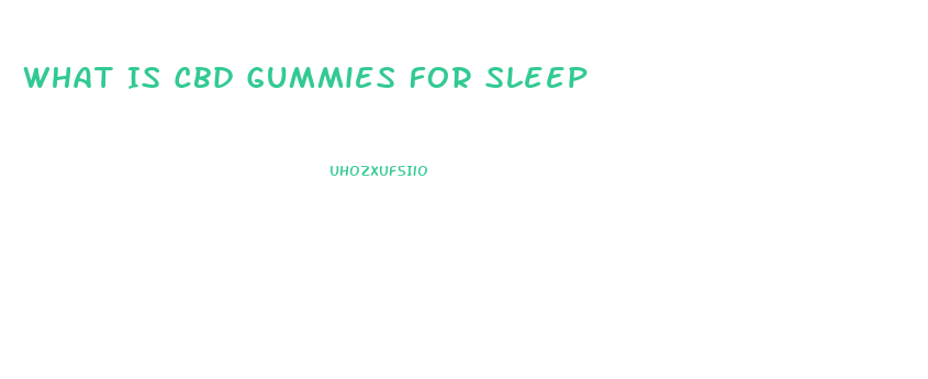 What Is Cbd Gummies For Sleep