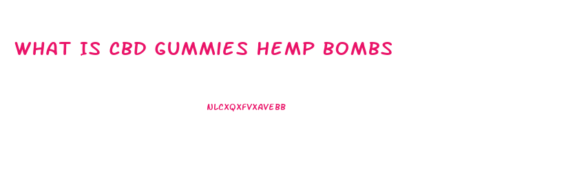 What Is Cbd Gummies Hemp Bombs