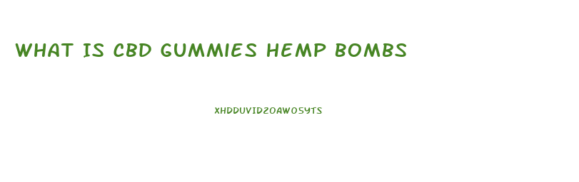 What Is Cbd Gummies Hemp Bombs