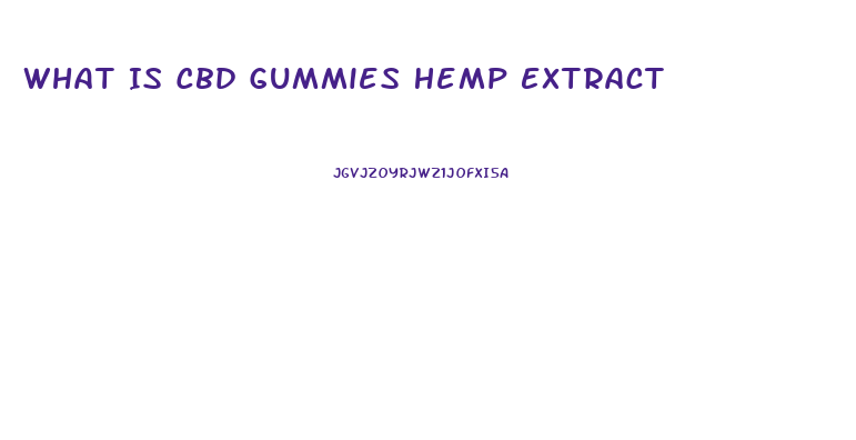 What Is Cbd Gummies Hemp Extract