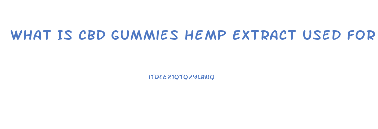 What Is Cbd Gummies Hemp Extract Used For