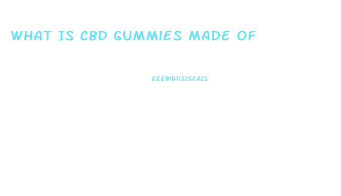 What Is Cbd Gummies Made Of