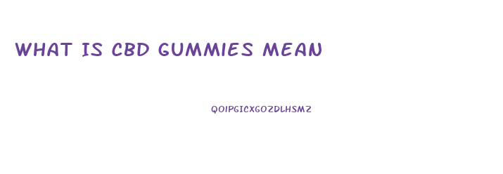 What Is Cbd Gummies Mean