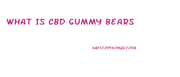 What Is Cbd Gummy Bears