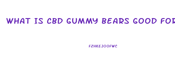 What Is Cbd Gummy Bears Good For