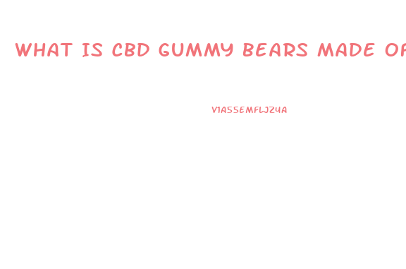 What Is Cbd Gummy Bears Made Of