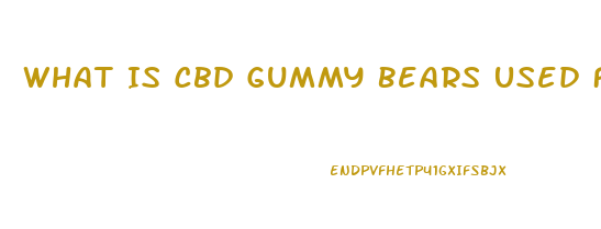 What Is Cbd Gummy Bears Used For