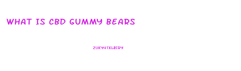 What Is Cbd Gummy Bears