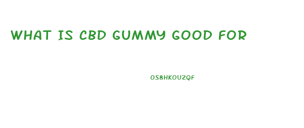 What Is Cbd Gummy Good For