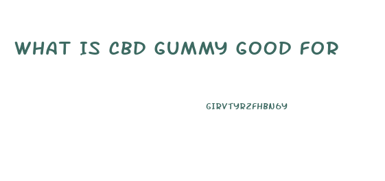 What Is Cbd Gummy Good For