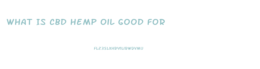 What Is Cbd Hemp Oil Good For