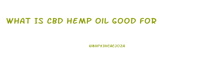 What Is Cbd Hemp Oil Good For