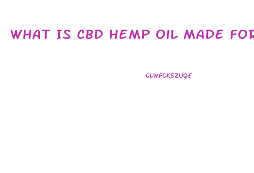 What Is Cbd Hemp Oil Made For