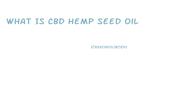 What Is Cbd Hemp Seed Oil