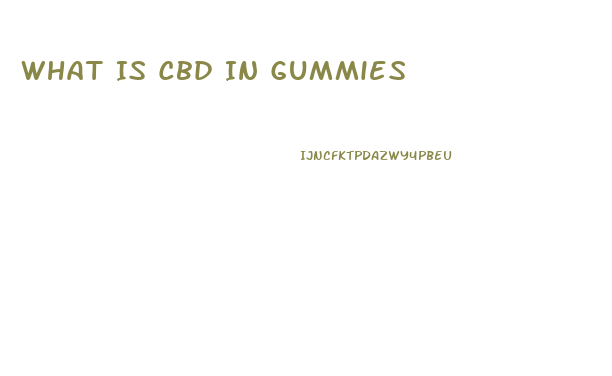 What Is Cbd In Gummies